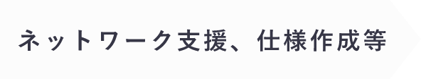 ネットワーク支援、仕様作成等